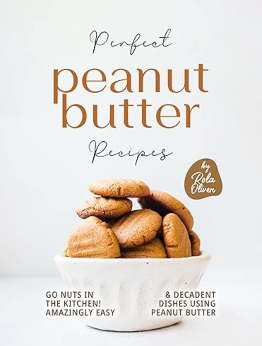 Perfect Peanut Butter Recipes by Rola Oliver