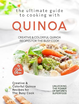 The Ultimate Guide to Cooking with Quinoa by Rola Oliver