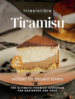 Irresistible Tiramisu Recipes for Dessert Lovers by Rola Oliver