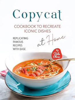 Copycat Cookbook to Recreate Iconic Dishes at Home by Rola Oliver