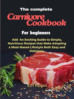 THE COMPLETE CARNIVORE COOKBOOK FOR BEGINNERS by Kin Robin