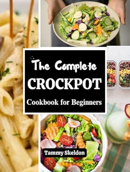 The Complete Crockpot Cookbook For Beginners by Tammy Skeldon