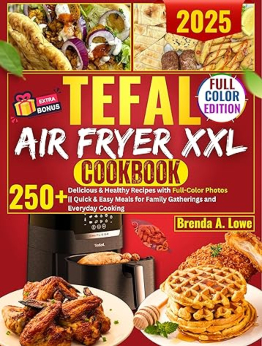 Tefal Air Fryer XXL Cookbook by Brenda A. Lowe