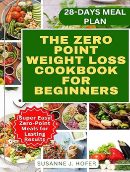 THE ZERO POINT WEIGHT LOSS COOKBOOK FOR BEGINNERS by Susanne J Hofer