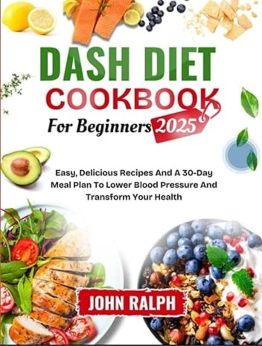 DASH DIET COOKBOOK FOR BEGINNERS 2025 by John Ralph