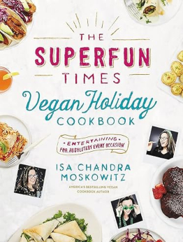 The Superfun Times Vegan Holiday Cookbook by Isa Chandra Moskowitz