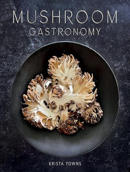 Mushroom Gastronomy by Krista Towns