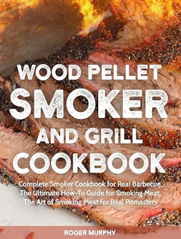 Wood Pellet Smoker and Grill Cookbook by Roger Murphy