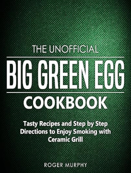 The Unofficial Big Green Egg Cookbook by Roger Murphy