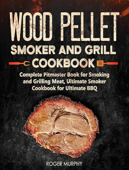 Wood Pellet Smoker and Grill Cookbook by Roger Murphy