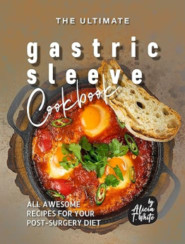 The Ultimate Gastric Sleeve Cookbook by Alicia T. White