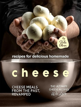 Recipes for Delicious Homemade Cheese by Rola Oliver