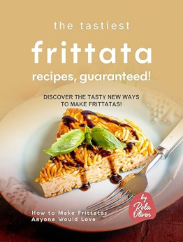 The Tastiest Frittata Recipes, Guaranteed! by Rola Oliver