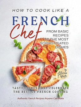 How to Cook Like a French Chef by Alicia T. White