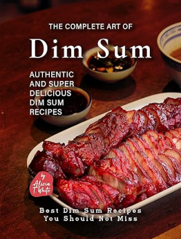 The Complete Art of Dim Sum by Alicia T. White