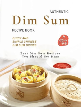 Authentic Dim Sum Recipe Book by Alicia T. White