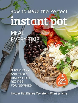 How to Make the Perfect Instant Pot Meal Every Time! by Rola Oliver