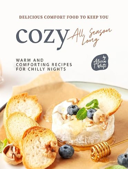 Delicious Comfort Food to Keep You Cozy All Season Long by Alicia T. White