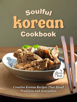 Soulful Korean Cookbook by Alicia T. White