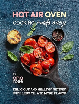 Hot Air Oven Cooking Made Easy by Ana Rose