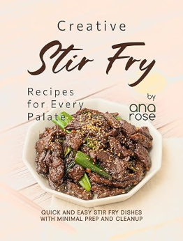 Creative Stir Fry Recipes for Every Palate by Ana Rose