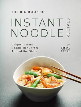 The Big Book of Instant Noodle Recipes by Ana Rose