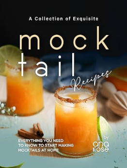 A Collection of Exquisite Mocktail Recipes by Ana Rose