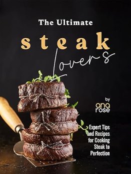 The Ultimate Steak Lover's Cookbook by Ana Rose