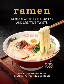 Ramen Recipes with Bold Flavors and Creative Twists by Ana Rose