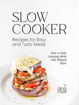 Slow Cooker Recipes for Easy and Tasty Meals by Ana Rose