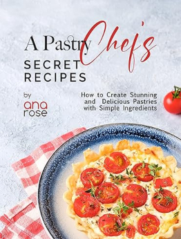 A Pastry Chef's Secret Recipes by Ana Rose