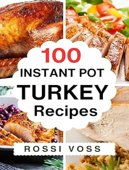 100 Instant Pot Turkey Recipes by Rossi Voss