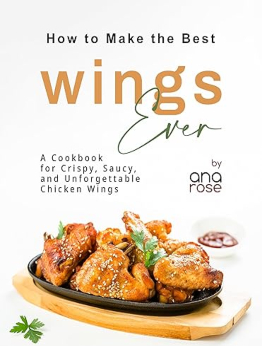 How to Make the Best Wings Ever by Ana Rose