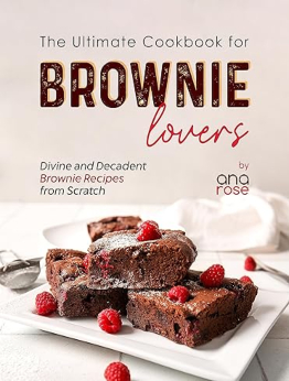 The Ultimate Cookbook for Brownie Lovers by Ana Rose