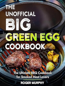 The Unofficial Big Green Egg Cookbook by Roger Murphy