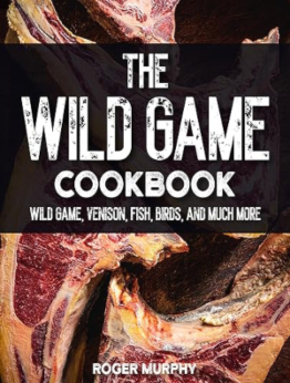 The Wild Game Cookbook by Roger Murphy