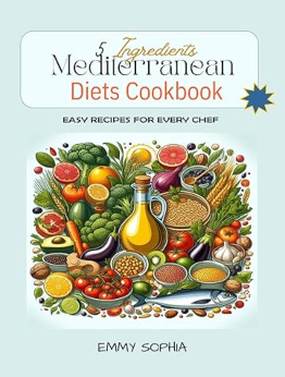 5 Ingredients Mediterranean Diet s Cookbook For Beginners by EMMY SOPHIA