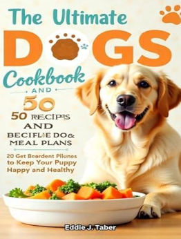 The Ultimate Dogs Cookbook And Easy Recipes by Eddie J. Taber